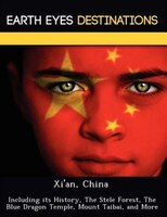 Xi'an, China: Including Its History, The Stele Forest, The Blue Dragon Temple, Mount Taibai, And More