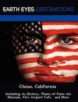 Chino, California: Including Its History, Planes Of Fame Air Museum, Flo's Airport Cafe,  And More
