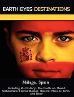 Málaga, Spain: Including Its History, The Castle On Mount Gilbralfaro, Flavian Roman Theater, Plaza De Toros, And
