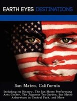 San Mateo, California: Including Its History, The San Mateo Performing Arts Center, The Japanese Tea Garden, San Mateo Arb