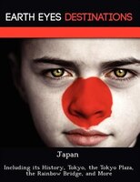Japan: Including Its History, Tokyo, The Tokyo Plaza, The Rainbow Bridge, And More