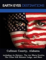 Cullman County, Alabama: Including Its History, The Ave Maria Grotto, The Crane Hill Masonic Lodge, And More