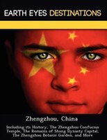 Zhengzhou, China: Including Its History, The Zhengzhou Confucius Temple, The Remains Of Shang Dynasty Capital, The Zh
