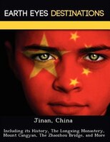 Jinan, China: Including Its History, The Longxing Monastery, Mount Cangyan, The Zhaozhou Bridge, And More