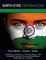 Guwahati, Assam, India: Including Its History,  The Pan Bazaar, The Umananda Temple, Srimanta Shankardev Kalakschetra, And