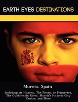 Murcia, Spain: Including Its History, The Fiestas De Primavera, The Guadalentín River, Murcia's Historic City Cent