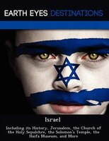 Israel: Including Its History, Jerusalem, The Church Of The Holy Sepulchre, The Solomon's Temple, The Haifa