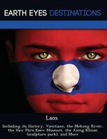 Laos: Including Its History, Vientiane, The Mekong River, The Haw Phra Kaew Museum, The Xieng Khuan (scul