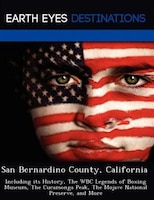 San Bernardino County, California: Including Its History, The Wbc Legends Of Boxing Museum, The Cucamonga Peak, The Mojave Nationa