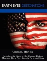 Chicago, Illinois: Including Its History, The Chicago History Museum, Navy Pier, Lincoln Park, And More