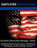 Fairbanks North Star Borough, Alaska: Including Its History, The University Of Alaska Museum Of The North, The Clay Street Cemeter