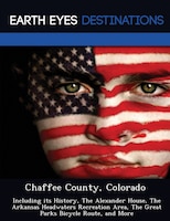 Chaffee County, Colorado: Including Its History, The Alexander House, The Arkansas Headwaters Recreation Area, The Great Park
