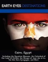 Cairo, Egypt: Including The Egyptian Museum, The Cathedral Of Our Lady Of Fatima, The Mosque Of Amr Ibn Al-as, Th