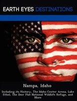 Nampa, Idaho: Including Its History, The Idaho Center Arena, Lake Ethel, The Deer Flat National Wildlife Refuge,