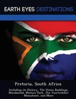Pretoria, South Africa: Including Its History, The Union Buildings, Marabastad, Menlyn Park, The Voortrekker Monument, And
