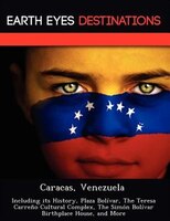 Caracas, Venezuela: Including Its History, Plaza Bolívar, The Teresa Carreño Cultural Complex, The Simón Bolívar Birthp