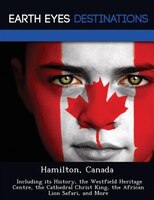 Hamilton, Canada: Including Its History, The Westfield Heritage Centre, The Cathedral Christ King, The African Lion S