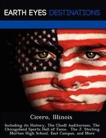 Cicero, Illinois: Including Its History, The Chodl Auditorium, The Chicagoland Sports Hall Of Fame,  The J. Sterling