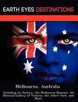 Melbourne, Australia: Including Its History, The Melbourne Museum, The National Gallery Of Victoria, The Albert Park, And