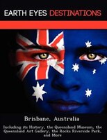Brisbane, Australia: Including Its History, The Queensland Museum, The Queensland Art Gallery, The Rocks Riverside Park,