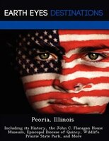 Peoria, Illinois: Including Its History, The John C. Flanagan House Museum, Episcopal Diocese Of Quincy, Wildlife Pra