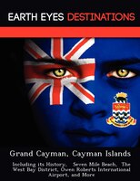 Grand Cayman, Cayman Islands: Including Its History,   Seven Mile Beach,  The West Bay District, Owen Roberts International Airpo
