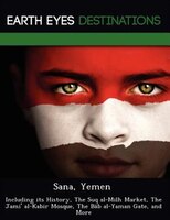 Sana, Yemen: Including Its History, The Suq Al-milh Market, The Jami' Al-kabir Mosque, The Bab Al-yaman Gate, An