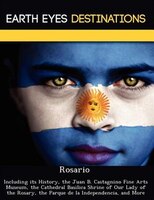 Rosario: Including Its History, The Juan B. Castagnino Fine Arts Museum, The Cathedral Basilica Shrine Of Ou