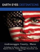 Androscoggin County, Maine: Including Its History, Museum L-a, The First Baptist Church, William Briggs Homestead, And More