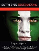 Lagos, Nigeria: Including Its History, The Nigerian National Museum, The Carter Bridge, And More