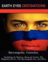 Barranquilla, Colombia: Including Its History, Bocas De Ceniza, The Magdalena River, The Barranquilla Zoo, And More