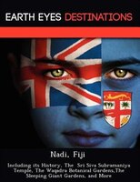 Nadi, Fiji: Including Its History, The  Sri Siva Subramaniya Temple, The Waqadra Botanical Gardens,the Sleeping