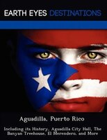 Aguadilla, Puerto Rico: Including Its History, Aguadilla City Hall, The Banyan Treehouse, El Merendero, And More