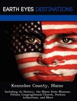 Kennebec County, Maine: Including Its History, The Maine State Museum, Pittson Congregational Church, Perkins Arboretum, An