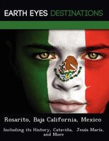 Rosarito, Baja California, Mexico: Including Its History, Cataviña,  Jesús María, And More
