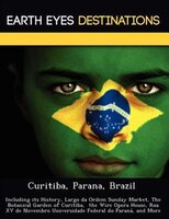 Curitiba, Parana, Brazil: Including Its History, Largo Da Ordem Sunday Market, The Botanical Garden Of Curitiba,  The Wire Op