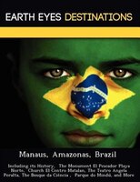 Manaus, Amazonas, Brazil: Including Its History,  The Monument El Pescador Playa Norte,  Church El Centro Matalan, The Teatro