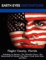 Flagler County, Florida: Including Its History, The Cherokee Grove, The Marineland Of Florida, The Bulow Creek State Park, A