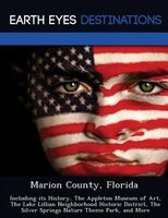 Marion County, Florida: Including Its History, The Appleton Museum Of Art, The Lake Lillian Neighborhood Historic District,