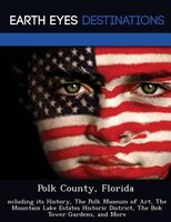 Polk County, Florida: Ncluding Its History, The Polk Museum Of Art, The Mountain Lake Estates Historic District, The Bok