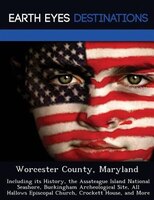 Worcester County, Maryland: Including Its History, The Assateague Island National Seashore, Buckingham Archeological Site, All