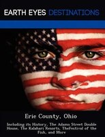 Erie County, Ohio: Including Its History, The Adams Street Double House, The Kalahari Resorts, Thefestival Of The Fish