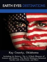 Kay County, Oklahoma: Including Its History, The A. D Buck Museum Of Science And History, The North Oklahoma Botanical Ga