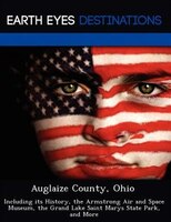 Auglaize County, Ohio: Including Its History, The Armstrong Air And Space Museum, The Grand Lake Saint Marys State Park, A