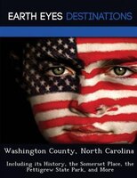 Washington County, North Carolina: Including Its History, The Somerset Place, The Pettigrew State Park, And More