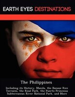 The Philippines: Including Its History, Manila, The Banaue Rice Terraces, The Rizal Park, The Puerto Princessa Subte
