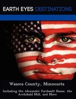 Waseca County, Minnesota: Including The Alexander Faribault House, The Archibald Mill, And More