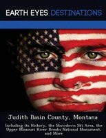 Judith Basin County, Montana: Including Its History, The Showdown Ski Area, The Upper Missouri River Breaks National Monument, An