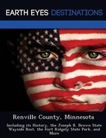 Renville County, Minnesota: Including Its History, The Joseph R. Brown State Wayside Rest, The Fort Ridgely State Park, And More