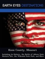 Knox County, Missouri: Including Its History, The Battle Of Athens State Historic Site, The Wakonda State Park, And More